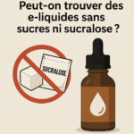 Peut-on trouver des e-liquides sans sucres ni sucralose ?