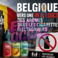 Illustration d’une cigarette électronique et de plusieurs flacons d’e-liquides aromatisés devant un drapeau belge, avec le titre « Belgique : vers une interdiction des arômes dans les cigarettes électroniques