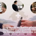 revendre sa cigarette électronique en Suisse